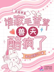 《恶雌带崽,谁家毛茸茸兽夫醋疯了》小说封面